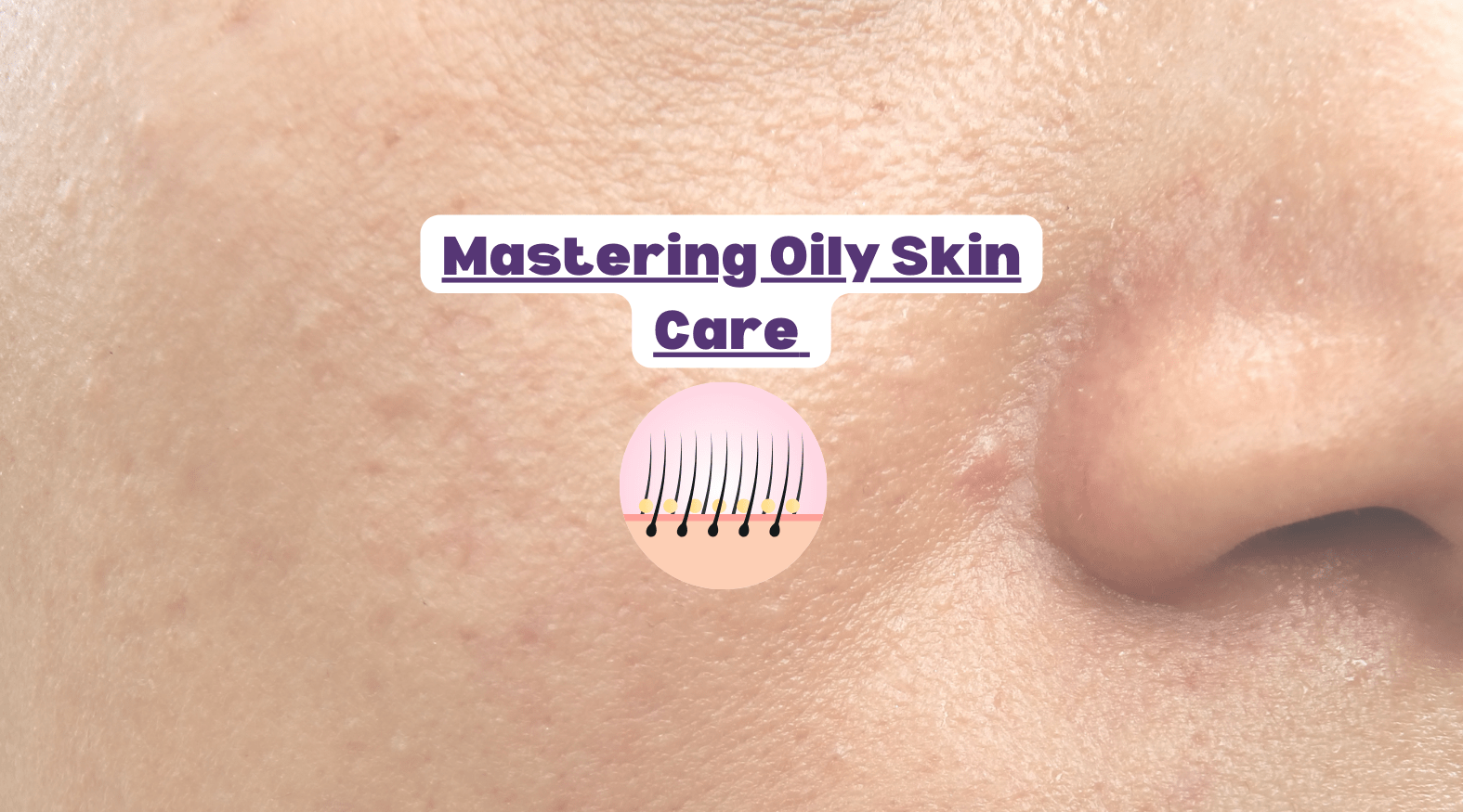 Text: Mastering Oily skin care with Oily Face Products. Image: Oily face of a woman