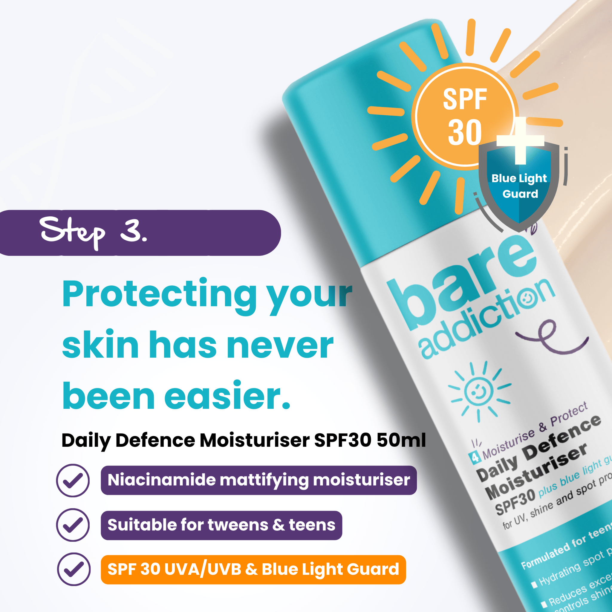Step 3. protecting your skin has never been easier with SPF30 and blue light guard. 